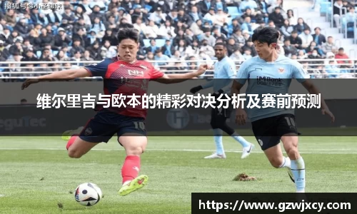 维尔里吉与欧本的精彩对决分析及赛前预测